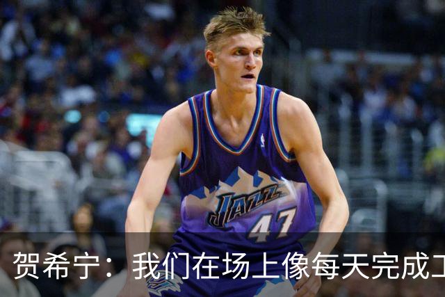 贺希宁：我们在场上像每天完成工作一样 完全可以干其他有意义的事
